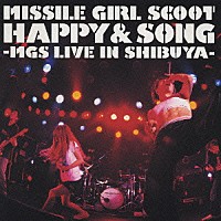 ＭＩＳＳＩＬＥ　ＧＩＲＬ　ＳＣＯＯＴ「 ハッピー＆ソング　ミサイルガールスクート　ライブインシブヤ」