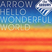 ｔｈｅ　ＡＲＲＯＷＳ「 ＡＲＲＯＷ　ＨＥＬＬＯ　ＷＯＮＤＥＲＦＵＬ　ＷＯＲＬＤ」