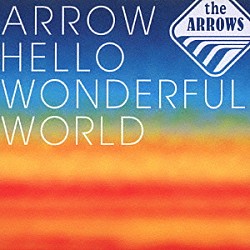 ｔｈｅ　ＡＲＲＯＷＳ「ＡＲＲＯＷ　ＨＥＬＬＯ　ＷＯＮＤＥＲＦＵＬ　ＷＯＲＬＤ」