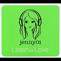 ｊｅｎｎｙ０１「 Ｌｉｓｔｅｎ　ｏｒ　Ｌｏｖｅ」