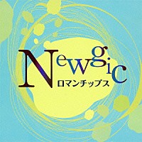 ロマンチップス「 Ｎｅｗｇｉｃ」