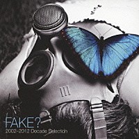 ＦＡＫＥ？「 ２００２－２０１２　Ｄｅｃａｄｅ　Ｓｅｌｅｃｔｉｏｎ」