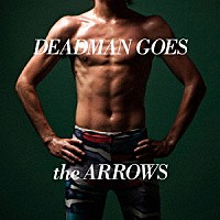 ｔｈｅ　ＡＲＲＯＷＳ「 ＤＥＡＤＭＡＮ　ＧＯＥＳ」