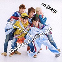 ＢＥＥ　ＳＨＵＦＦＬＥ「 Ｗｅｌｃｏｍｅ　ｔｏ　ｔｈｅ　ＳＨＵＦＦＬＥ　ＷＯＲＬＤ！！」