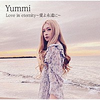 Ｙｕｍｍｉ「 Ｌｏｖｅ　ｉｎ　ｅｔｅｒｎｉｔｙ～愛よ永遠に～」