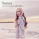 Ｙｕｍｍｉ「Ｌｏｖｅ　ｉｎ　ｅｔｅｒｎｉｔｙ～愛よ永遠に～」