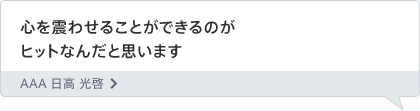 心を震わせることができるのがヒットなんだと思います AAA 日高 光啓