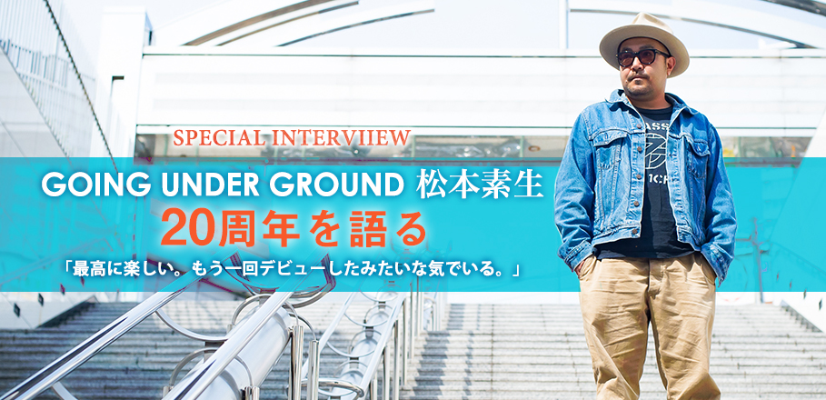 GOING UNDER GROUND　松本素生インタビュー 