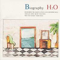 Ｈ２Ｏ「 ＢＩＯＧＲＡＰＨＹ」