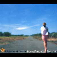 岩田雅之「 Ｓｏｍｅｔｈｉｎｇ　Ｌｅｆｔ　Ｕｎｓａｉｄ」