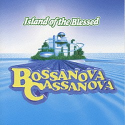 ＢＯＳＳＡＮＯＶＡ　ＣＡＳＳＡＮＯＶＡ「Ｉｓｌａｎｄ　ｏｆ　ｔｈｅ　Ｂｌｅｓｓｅｄ」