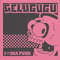 ＧＥＬＵＧＵＧＵ「 Ｉ　□　ＳＫＡ　ＰＵＮＫ」