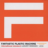 Ｆａｎｔａｓｔｉｃ　Ｐｌａｓｔｉｃ　Ｍａｃｈｉｎｅ「 ＩＮＴＥＲＮＡＴＩＯＮＡＬ　ＳＴＡＮＤＡＲＤ　／　フアンタステイツク」