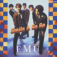 Ｅ．Ｍ．Ｕ「 Ｓｍｉｌｅ　Ａ　Ｇｏ　Ｇｏ」