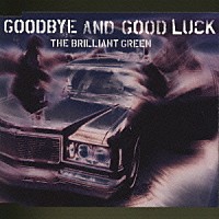 ｔｈｅ　ｂｒｉｌｌｉａｎｔ　ｇｒｅｅｎ「 ｇｏｏｄｂｙｅ　ａｎｄ　ｇｏｏｄ　ｌｕｃｋ」