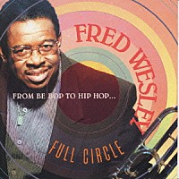 フレッド・ウェズリー「 ＦＲＯＭ　ＢＥ　ＢＯＰ　ＴＯ　ＨＩＰ　ＨＯＰ－　ＦＵＬＬ　ＣＩＲＣＬＥ－」