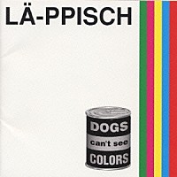 ＬＡ－ＰＰＩＳＣＨ「 ＤＯＧＳ　ｃａｎ’ｔ　ｓｅｅ　ＣＯＬＯＲ」