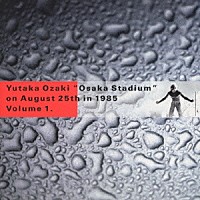 尾崎豊「 ＯＳＡＫＡ　ＳＴＡＤＩＵＭ　ｏｎ　Ａｕｇｕｓｔ　２５ｔｈ　ｉｎ　１９８５　ＶＯＬ．１」