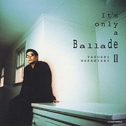 中西保志「Ｉｔ’ｓ　ｏｎｌｙ　ａ　ＢａｌｌａｄｅⅡ」