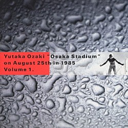 尾崎豊「ＯＳＡＫＡ　ＳＴＡＤＩＵＭ　ｏｎ　Ａｕｇｕｓｔ　２５ｔｈ　ｉｎ　１９８５　ＶＯＬ．１」