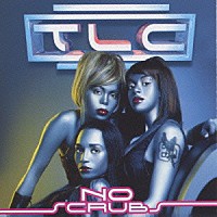 ＴＬＣ「 ノー・スクラブズ」