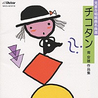 東京放送児童合唱団　他「 児童合唱組曲名曲選　チコタン　南　安雄作品集」