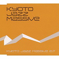 ＫＹＯＴＯ　ＪＡＺＺ　ＭＡＳＳＩＶＥ「 ＫＹＯＴＯ　ＪＡＺＺ　ＭＡＳＳＩＶＥ　Ｅ．Ｐ．」