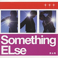 Ｓｏｍｅｔｈｉｎｇ　ＥＬｓｅ「 光の糸」