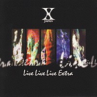 Ｘ　ＪＡＰＡＮ「 ＬＩＶＥ　ＬＩＶＥ　ＬＩＶＥ　ＥＸＴＲＡ」