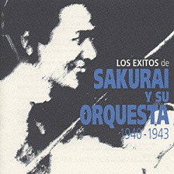 桜井潔とその楽団「ＬＯＳ　ＥＸＩＴＯＳ　ＤＥ　ＳＡＫＵＲＡＩ　Ｙ　ＳＵ　ＯＲＱＵＥＳＴＡ　１９４０－１９４３」