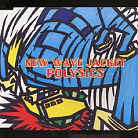 ＰＯＬＹＳＩＣＳ「 ニュー　ウエーブ　ジャケット」