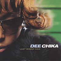 ＤＥＥ　ＣＨＩＫＡ「 ＪＵＳＴ　ＷＡＮＮＡ　ＨＡＶＥ」