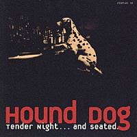 ＨＯＵＮＤ　ＤＯＧ「 Ｔｅｎｄｅｒ　Ｎｉｇｈｔ…ａｎｄ　ｓｅａｔｅｄ．」