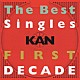 ＫＡＮ「Ｔｈｅ　Ｂｅｓｔ　Ｓｉｎｇｌｅｓ　ＦＩＲＳＴ　ＤＥＣＡＤＥ」