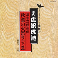 広沢虎造［二代目］「 清水次郎長伝／秋葉の火祭り（下巻）」