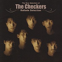 チェッカーズ「 Ｔｈｅ　Ｎｅｗ　Ｓｅｌｅｃｔｉｏｎ　ｏｆ　ＴＨＥ　ＣＨＥＣＫＥＲＳ～Ｂａｌｌａｄ　Ｓｅｌｅｃｔｉｏｎ」