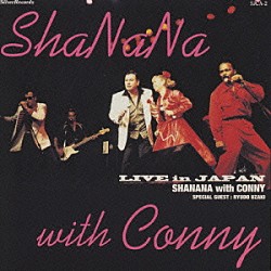 シャ・ナ・ナ「ＳＨＡＮＡＮＡ　ｗｉｔｈ　Ｃｏｎｎｙ～ＬＩＶＥ　ｉｎ　ＪＡＰＡＮ～」