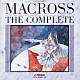 （アニメーション） 飯島真理 藤原誠　他「超時空要塞マクロス復刻盤　マクロス・ザ・コンプリート」