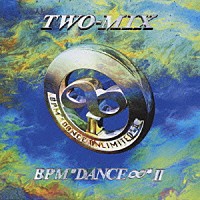 ＴＷＯ－ＭＩＸ「 ＢＰＭ　“ＤＡＮＣＥ∞”　Ⅱ」