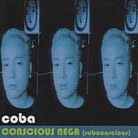 ｃｏｂａ「 ＣＯＮＳＣＩＯＵＳ　ＮＥＧＡ（ｓｕｂｃｏｎｓｃｉｏｕｓ）」