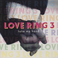 （オムニバス）「 ＬＯＶＥ　ＲＩＮＧ　３“ｔａｋｅ　ｍｙ　ｈａｎｄ”」