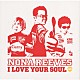 ＮＯＮＡ　ＲＥＥＶＥＳ「Ｉ　ＬＯＶＥ　ＹＯＵＲ　ＳＯＵＬ」