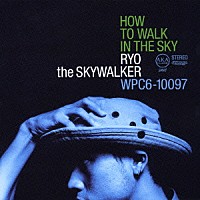 ＲＹＯ　ｔｈｅ　ＳＫＹＷＡＬＫＥＲ「 ＨＯＷ　ＴＯ　ＷＡＬＫ　ＩＮ　ＴＨＥ　ＳＫＹ」