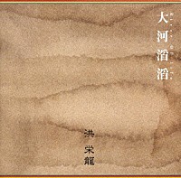 洪栄龍「 大河滔滔」