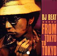 ＤＪ　ＢＥＡＴ「 ＦＲＯＭ　ＴＯＫＹＯ　ＴＯ　ＴＯＫＹＯ」