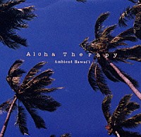 アンビエント・ハワイ「 Ａｌｏｈａ　Ｔｈｅｒａｐｙ～Ａｍｂｉｅｎｔ　Ｈａｗａｉ’ｉ」