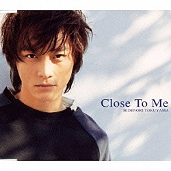 徳山秀典「Ｃｌｏｓｅ　Ｔｏ　Ｍｅ」