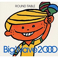 ＲＯＵＮＤ　ＴＡＢＬＥ「 Ｂｉｇ　Ｗａｖｅ　２０００」