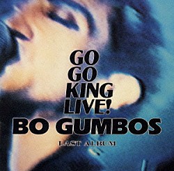 ＢＯ　ＧＵＭＢＯＳ「ＧＯ　ＧＯ　ＫＩＮＧ　ＬＩＶＥ！」