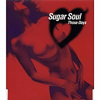 ｓｕｇａｒ　ｓｏｕｌ「 Ｔｈｏｓｅ　Ｄａｙｓ」